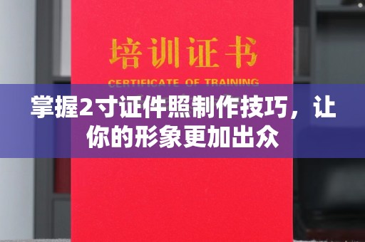 保定掌握2寸证件照制作技巧，让你的形象更加出众